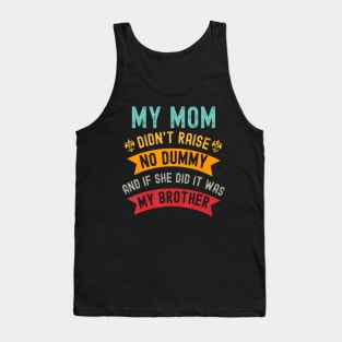 My Mom Didn'T Raise No Dummy But If She Did It Was Brother Tank Top